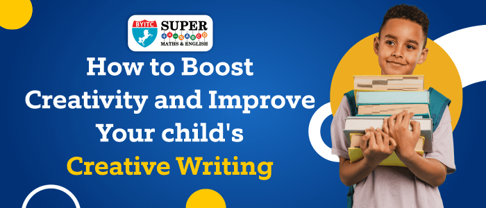How To Boost Creativity And Improve Your Child’s Creative Writing?